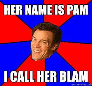 her name is pam i call her blam - her name is pam i call her blam  Socially Awkward Tony Horton