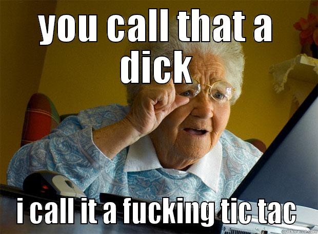 YOU CALL THAT A DICK I CALL IT A FUCKING TIC TAC Grandma finds the Internet