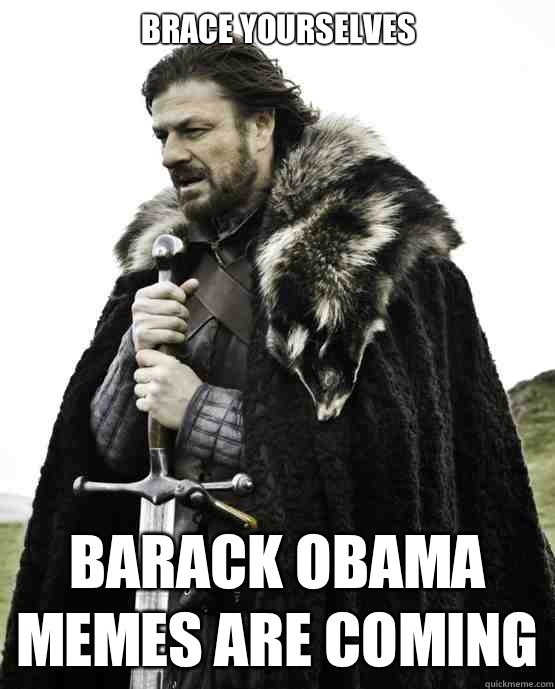 Brace yourselves Barack Obama memes are coming  ned stark st patrick