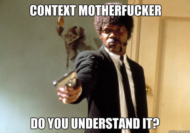 context MOTHERFUCKER DO YOU understand it? - context MOTHERFUCKER DO YOU understand it?  Samuel L Jackson