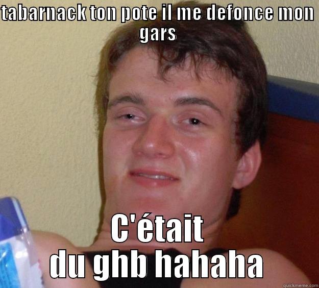TABARNACK TON POTE IL ME DEFONCE MON GARS C'ÉTAIT DU GHB HAHAHA 10 Guy