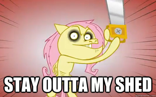 stay outta my shed -  stay outta my shed  Fluttershys shed