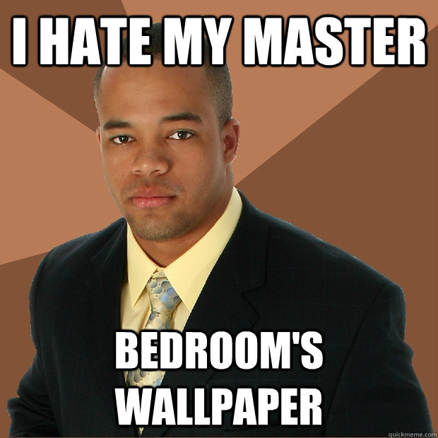 I hate my master bedroom's wallpaper  Successful Black Man