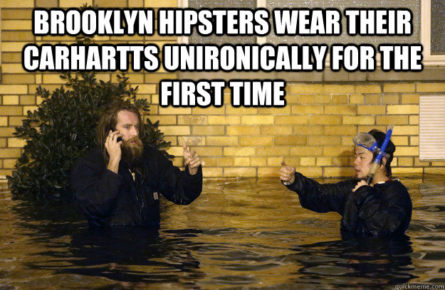 Brooklyn hipsters wear their carhartts unironically for the first time - Brooklyn hipsters wear their carhartts unironically for the first time  Hurricane Sandy