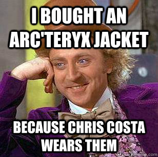 I bought an arc'teryx jacket because chris costa wears them - I bought an arc'teryx jacket because chris costa wears them  Condescending Wonka
