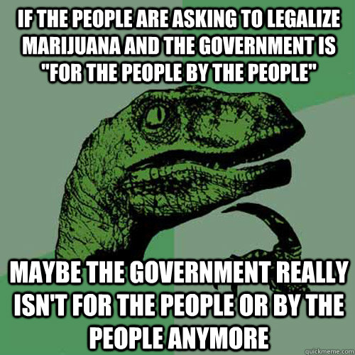 If the people are asking to legalize marijuana and the government is 