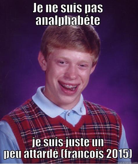 JE NE SUIS PAS ANALPHABÉTE JE SUIS JUSTE UN PEU ATTARDÉ (FRANCOIS 2015) Bad Luck Brian
