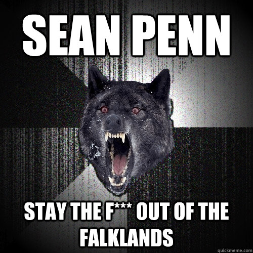 Sean penn Stay the F*** out of the Falklands  Insanity Wolf