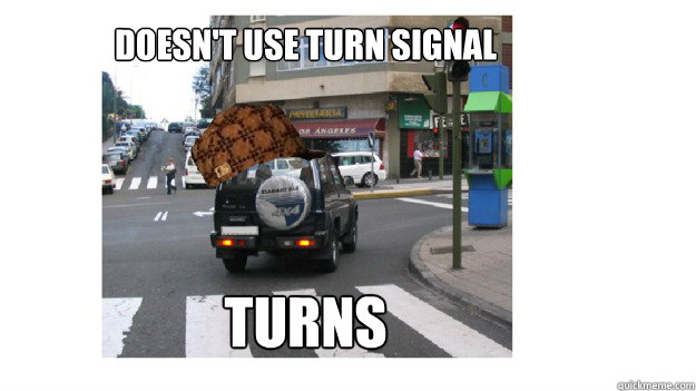 Doesn't use turn signal turns - Doesn't use turn signal turns  Misc