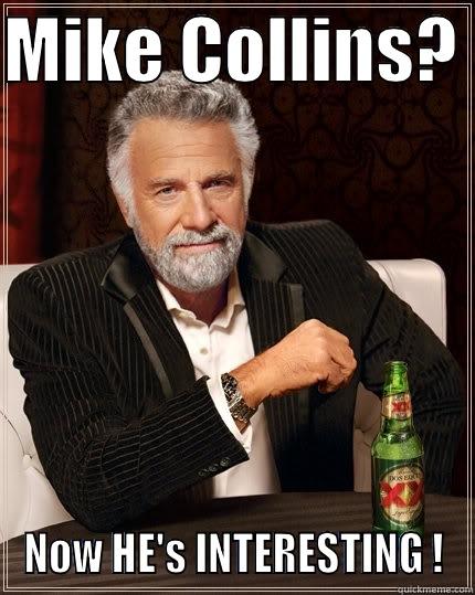 MIKE COLLINS?  NOW HE'S INTERESTING ! The Most Interesting Man In The World