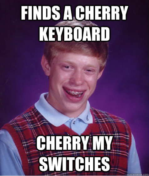 Finds a Cherry keyboard Cherry MY switches  Bad Luck Brian