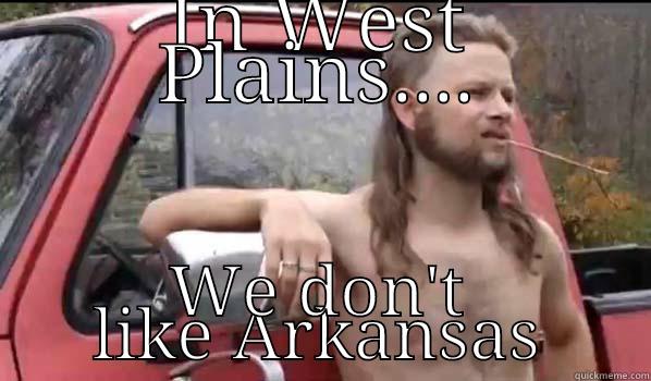 IN WEST PLAINS.... WE DON'T LIKE ARKANSAS Almost Politically Correct Redneck