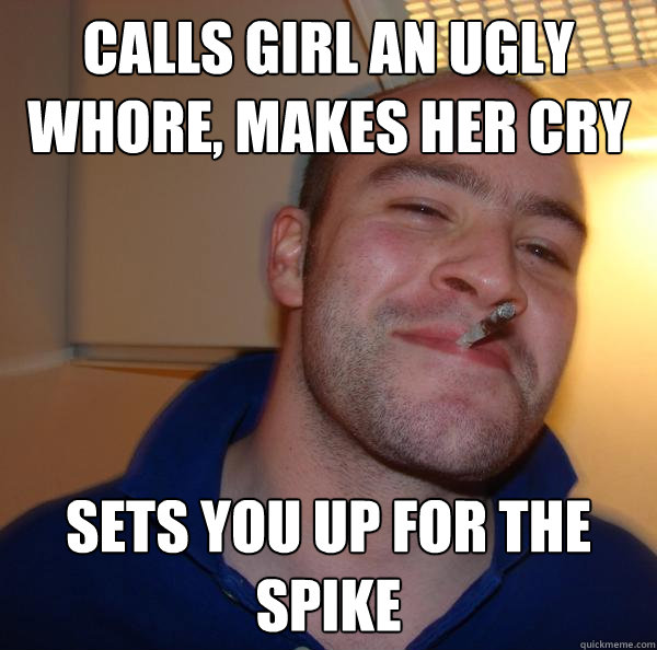 Calls girl an ugly whore, makes her cry Sets you up for the spike - Calls girl an ugly whore, makes her cry Sets you up for the spike  Misc