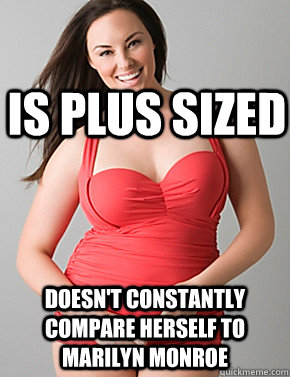  doesn't constantly compare herself to Marilyn Monroe Is plus sized  Good sport plus size woman