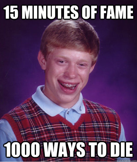 15 minutes of fame 1000 Ways to Die  Bad Luck Brian