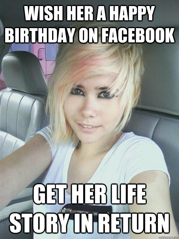 Wish her a happy birthday on facebook get her life story in return  