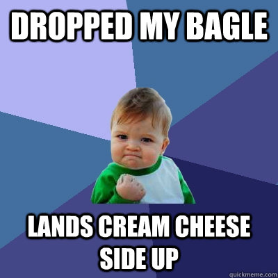 Dropped my bagle lands cream cheese side up  Success Kid