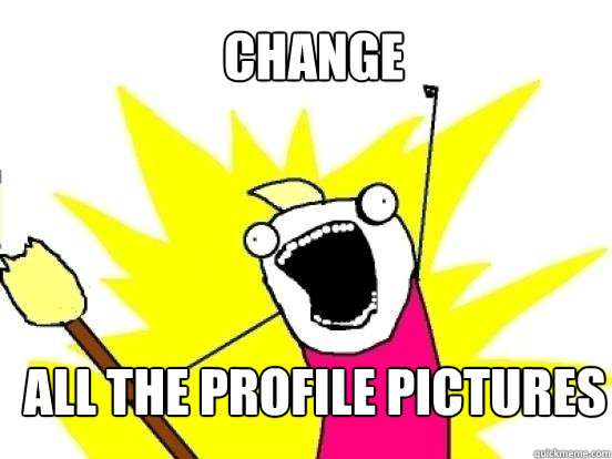 Change ALL the profile pictures - Change ALL the profile pictures  X All The Things