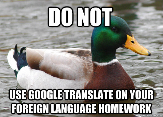 Do not use google translate on your foreign language homework - Do not use google translate on your foreign language homework  Actual Advice Mallard