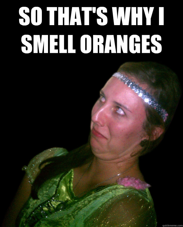 So that's why I smell oranges - So that's why I smell oranges  Hungry Hungry Hillary