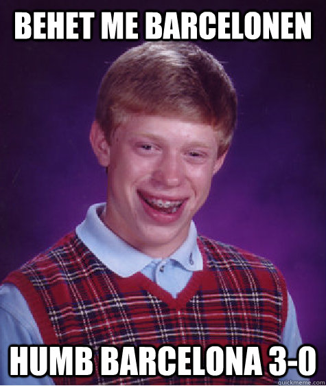 Behet Me Barcelonen Humb barcelona 3-0  Bad Luck Brian