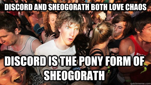 Discord and Sheogorath both love chaos Discord is the pony form of Sheogorath    Sudden Clarity Clarence