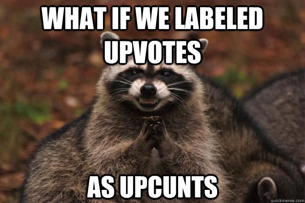 What if we labeled upvotes as upcunts  Evil Plotting Raccoon