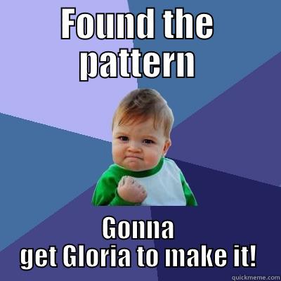 FOUND THE PATTERN GONNA GET GLORIA TO MAKE IT! Success Kid