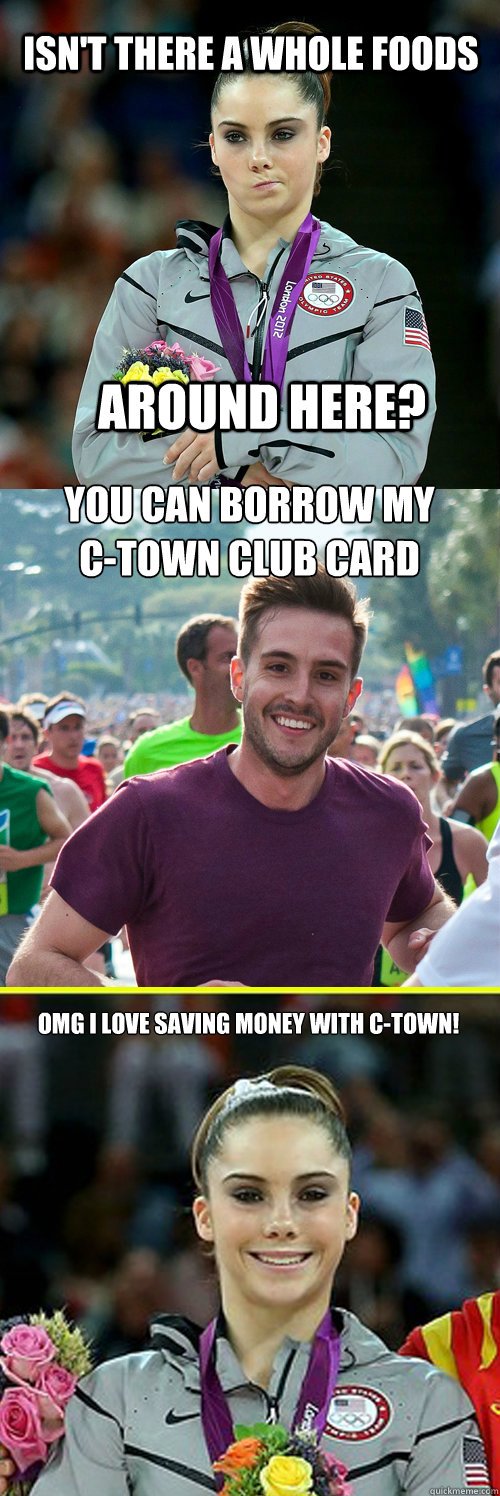 Isn't there a Whole Foods                   around here? you can borrow my 
C-Town Club Card OMG I Love saving money with C-Town!

  