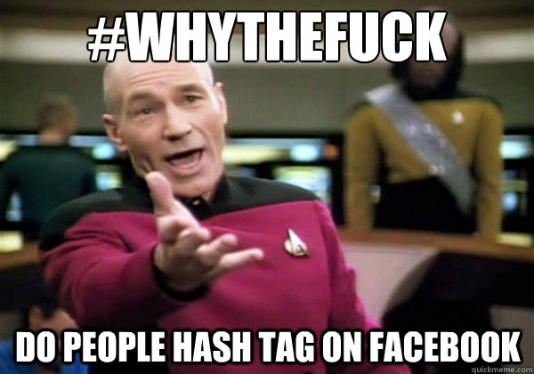 #WHYTHEFUCK Do people hash tag on facebook  Why The Fuck Picard