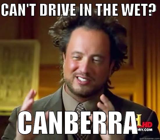 CAN'T DRIVE IN THE WET?  CANBERRA Ancient Aliens