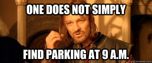 One does not simply Find parking at 9 a.m.  One Does Not Simply