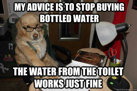 My advice is to stop buying bottled water The water from the toilet works just fine  Financial Advice Dog