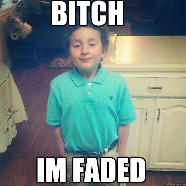 bitch im faded  faded