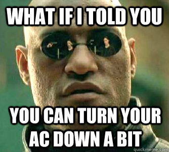 What if I told you You can turn your AC down a bit  What if I told you