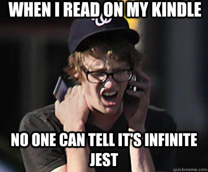 When I read on my kindle No one can tell it's Infinite Jest - When I read on my kindle No one can tell it's Infinite Jest  Sad Hipster