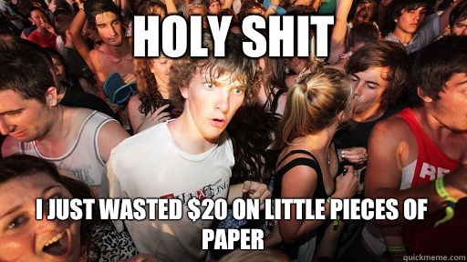 holy shit I just wasted $20 on little pieces of paper  Sudden Clarity Clarence
