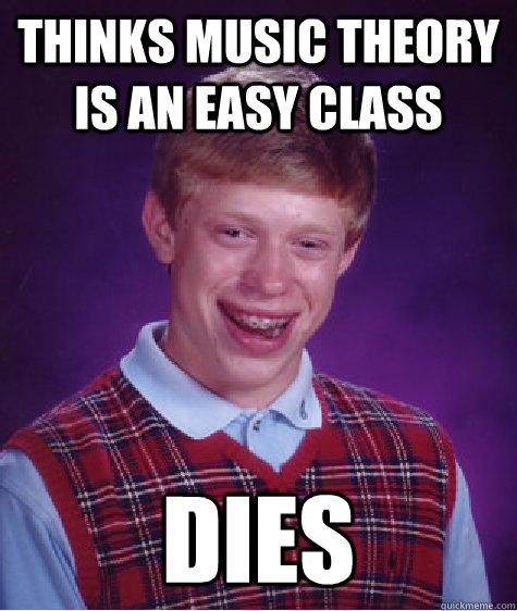 Thinks music theory is an easy class Dies - Thinks music theory is an easy class Dies  Bad Luck Brian