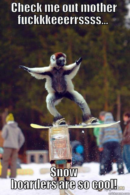 CHECK ME OUT MOTHER FUCKKKEEERRSSSS...  SNOW BOARDERS ARE SO COOL! Misc