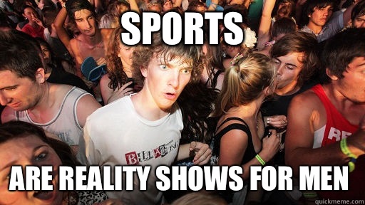 Sports Are Reality Shows for Men  Sudden Clarity Clarence