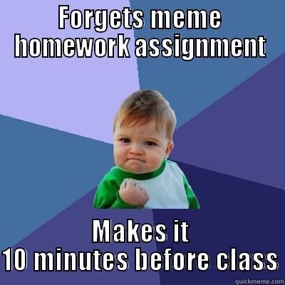FORGETS MEME HOMEWORK ASSIGNMENT MAKES IT 10 MINUTES BEFORE CLASS Success Kid