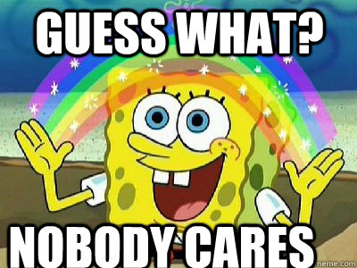 Guess what? nobody cares - Guess what? nobody cares  Imagination SpongeBob