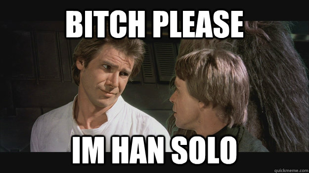 bitch please im han solo  Han Solo