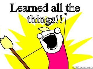 LEARNED ALL THE THINGS!!  All The Things