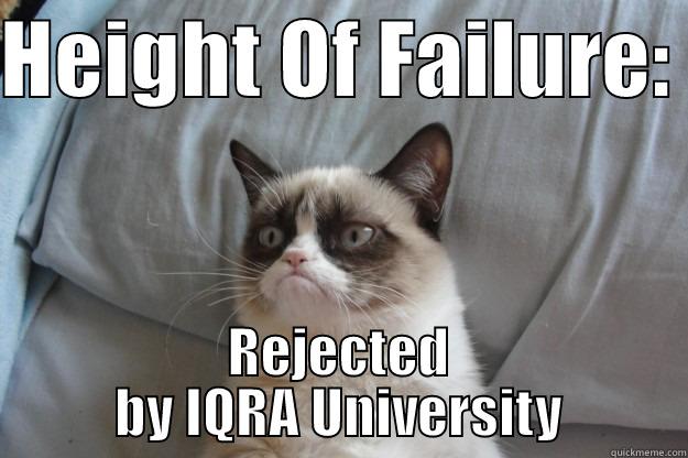 HEIGHT OF FAILURE:  REJECTED BY IQRA UNIVERSITY Grumpy Cat
