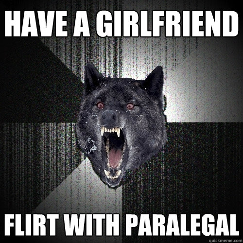 have a girlfriend flirt with paralegal - have a girlfriend flirt with paralegal  Insanity Wolf