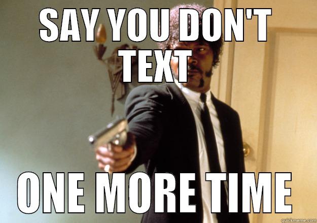 text time - SAY YOU DON'T TEXT ONE MORE TIME Samuel L Jackson