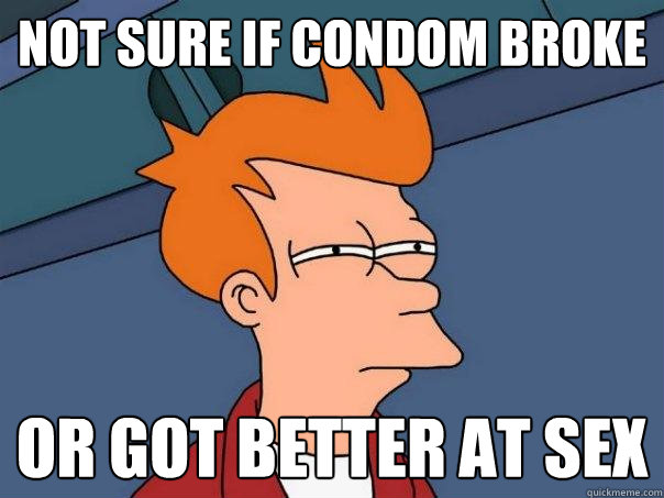 Not sure if condom broke or got better at sex  Futurama Fry