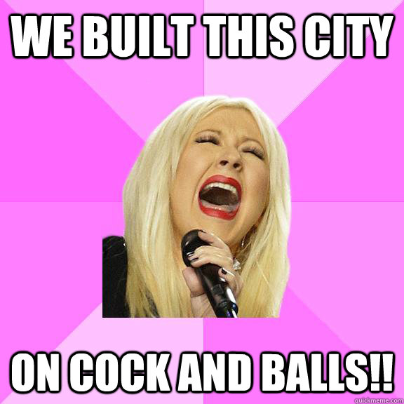 we built this city on cock and balls!! - we built this city on cock and balls!!  Wrong Lyrics Christina