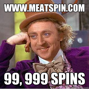 www.meatspin.com 99, 999 spins - www.meatspin.com 99, 999 spins  Creepy Wonka
